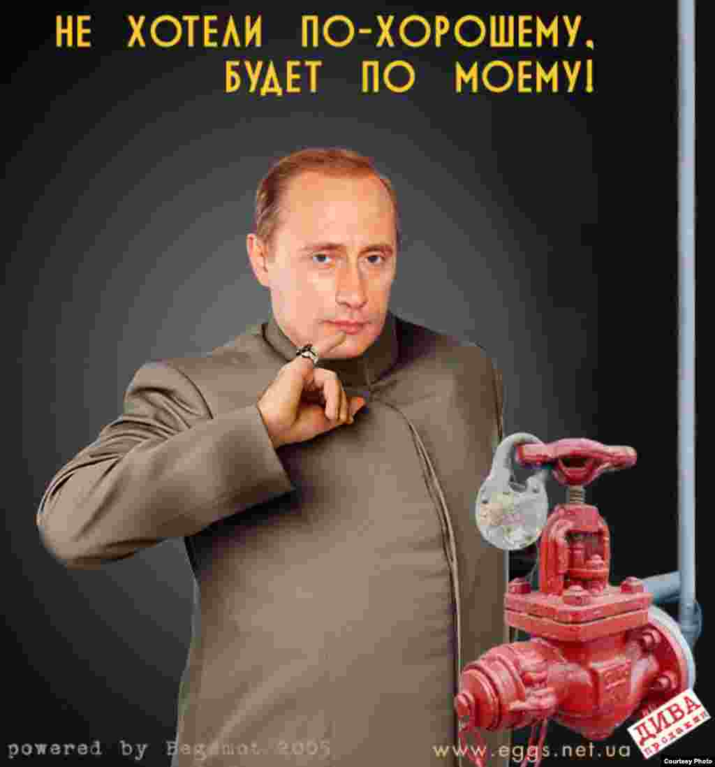 Украинский сатирический сайт www.eggs.ua разместил эту картинку во время энергетического кризиса, где изображен Владимир Путин со словами: "Не хотели по-хорошему, будет по моему!"